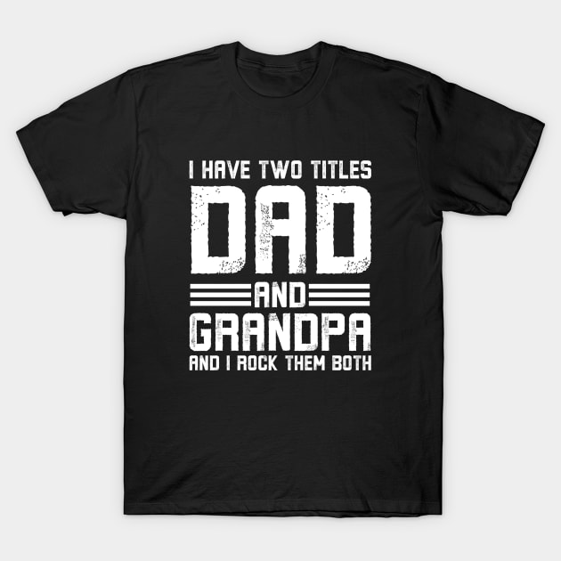 I have two titles dad and grandpa and I rock them both for all grandfathers, granddads or gramps whose families are getting a baby boy or girl as another grandchild or grandkid or daughter and granddaughter or son and grandson to have a happy childhood T-Shirt by Alennomacomicart